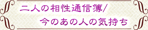 二人の相性通信簿/今のあの人の気持ち