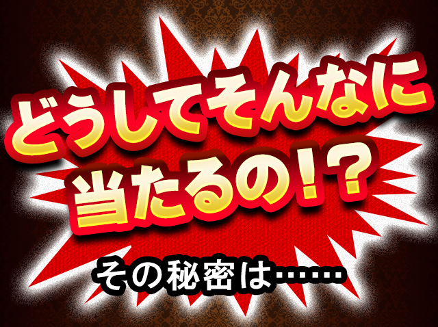 どうしてそんなに当たるの！？その秘密は……