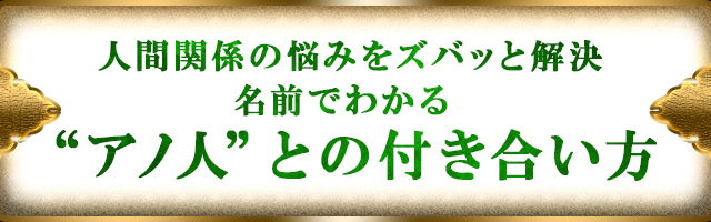 人間関係の悩みをズバッと解決 名前でわかる“アノ人”との付き合い方